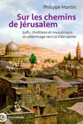 Sur les chemins de Jérusalem: Juifs, chrétiens et musulmans en pèlerinage vers la Ville sainte