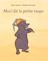 Moi ! dit la petite taupe