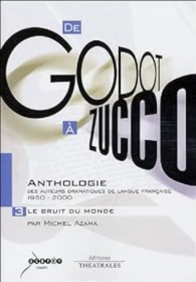 De Godot à Zucco : Anthologie des auteurs dramatiques de langue française (1950-2000) : Volume 3, Le Bruit du monde