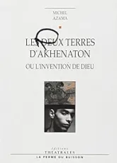 Les deux terres d'Akhenaton, ou l'invention des dieux