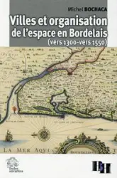 Villes et organisation de l'espace en Bordelais (vers 1300-vers 1550)