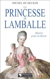 La Princesse de Lamballe. Mourir pour la reine