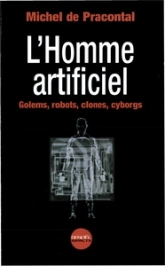 L'Homme artificiel : Golems, robots, clones, cyborgs