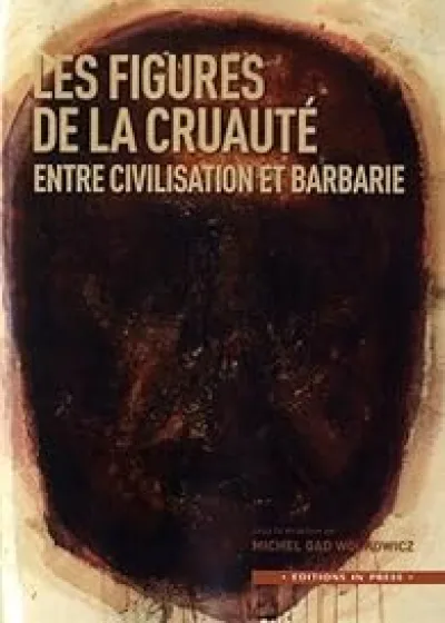 Figures de la cruauté, entre civilisation et barbarie