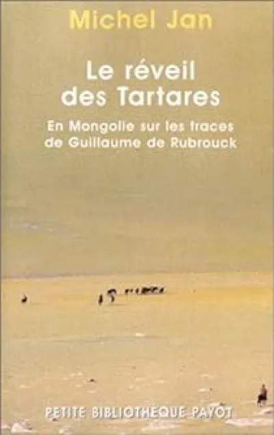 Le réveil des tartares. En Mongolie sur les traces de Guillaume de Rubrouck