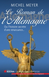 Le roman de l'Allemagne. Ou l'histoire secrète d'une renaissance...