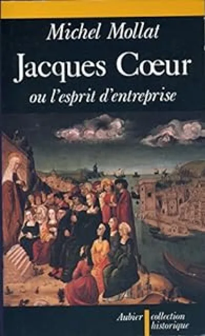 Jacques Coeur ou l'Esprit d'entreprise au XVe siècle