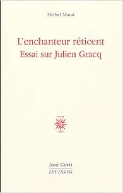 L'enchanteur réticent : essai sur Julien Gracq