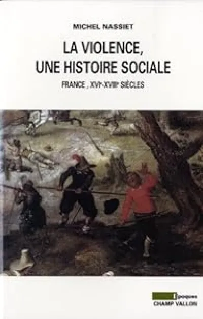 La violence, une histoire sociale - De la Renaissance aux lumières