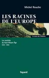 Les racines de l'Europe. Les sociétés du Haut Moyen Age (568-888)