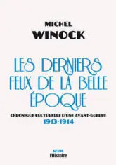 Les derniers feux de la belle époque. Chronique culturelle d'une avant-guerre, 1913-1914