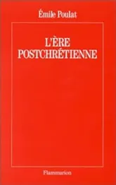 L'Ere postchrétienne : Un monde sorti de Dieu