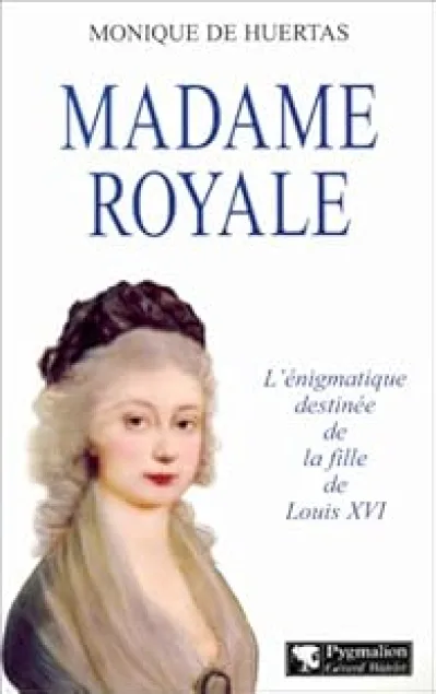 Madame Royale : L'énigmatique destinée de la fille de Louis XVI