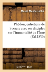 Phédon, entretiens de Socrate avec ses disciples sur l'immortalité de l'âme: , précédé de la vie de ce célèbre philosophe