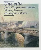 Une ville pour l'impressionnisme : Monet, Pissarro et Gauguin à Rouen