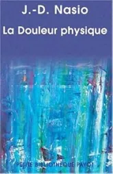 La Douleur physique : Une théorie psychanalytique de la Douleur corporelle