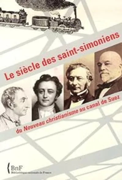 Le siècle des saints-simoniens : Du Nouveau christianisme au canal de Suez