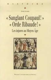 Sanglant Coupaul ! Orde Ribaude ! : Les injures au Moyen Age