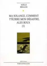 Alex Roux, tome 1 : Ma Solange, comment t'écrire mon désastre