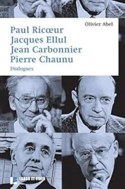 Paul Ricoeur, Jacques Ellul, Jean Carbonnier, Pierre Chaunu : Dialogues