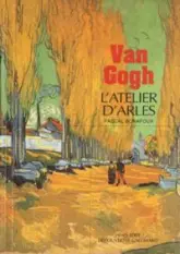 Van Gogh : L'atelier d'Arles