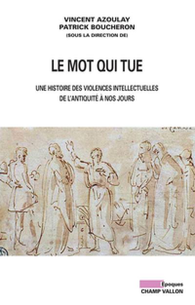 Le mot qui tue : Histoire des violences intellectuelles de l'Antiquité à nos jours