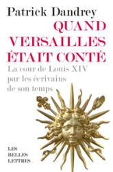 Quand Versailles était conté : La cour de Louis XIV par les écrivains de son temps