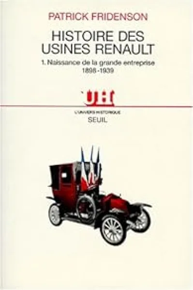 Histoire des usines Renault. Tome 1 : Naissance de la grande entreprise, 1898-1939