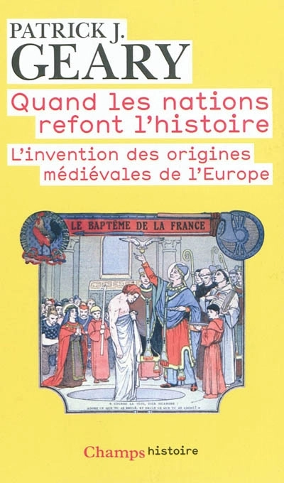 Quand les nations refont l'histoire : L'invention des origines médiévales de l'Europe