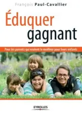 Éduquer gagnant : Pour les parents qui veulent le meilleur pour leurs enfants