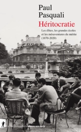 Héritocratie - Les élites, les grandes écoles et les mésaventures du mérite (1870-2020)