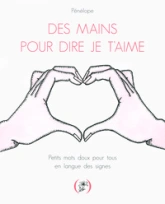 Des mains pour dire je t'aime: Petits mots doux pour tous en langue des signes