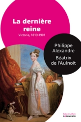 La dernière reine : Victoria 1819-1901