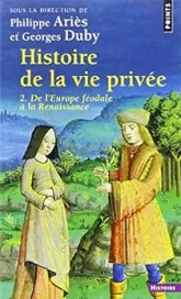 Histoire de la vie privée, tome 2 : De l'Europe féodale à la Renaissance