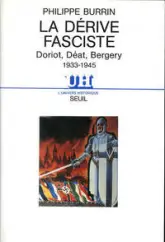 La dérive fasciste. Doriot, Déat, Bergery. 1933-1945