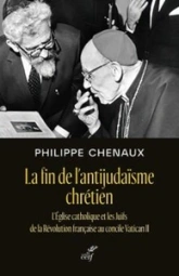 La fin de l'antijudaïsme chrétien - L'Eglise catholique et les Juifs de la Révolution française au c