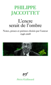 L'encre serait de l'ombre : Notes, proses et poèmes choisis par l'auteur (1946-2008)