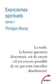 Exorcismes spirituels, tome 1 : La seule, la bonne question désormais, est de savoir s'il est encore possible de ne pas tout interdire absolument