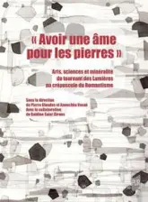 Avoir une âme pour les pierres': Arts, sciences et minéralité du tournant des Lumières au crépuscule du romantisme