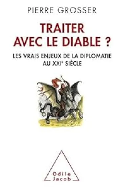 Traiter avec le diable ? Les vrais enjeux de la diplomatie au XXIe siècle