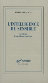 L'Intelligence du sensible. Essai sur le dualisme cartésien