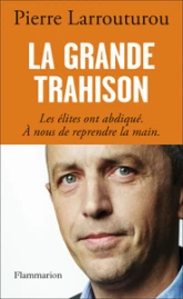 La grande trahison. Les élites ont abdiqué. A nous de reprendre la main