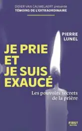 Je prie et je suis exaucé: Les pouvoirs secrets de la prière