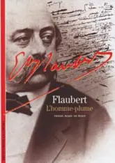 Flaubert : L'Homme-plume