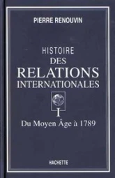 Histoire des relations internationales, tome 1 : Du Moyen-Âge à 1789