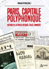 Paris, capitale polyphonique: Histoire de la presse réfugiée, exilée, immigrée