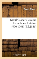 Raoul Glaber : les cinq livres de ses histoires (900-1044) (Éd.1886)