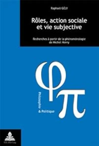 Roles, Action Sociale Et Vie Subjective: Recherches À Partir De La Phenomenologie De Michel Henry