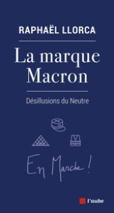 La marque Macron - Désillusions du Neutre