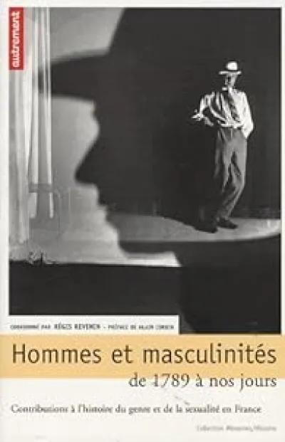 Hommes et masculinités, de 1789 à nos jours : contributions à l'histoire du genre et de la sexualité en France